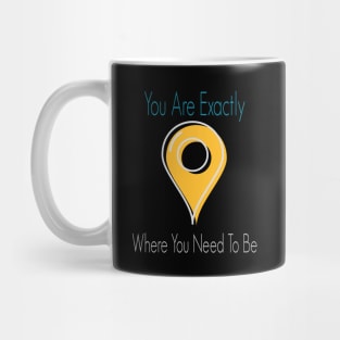 You Are Exactly Where You Need To Be Mug